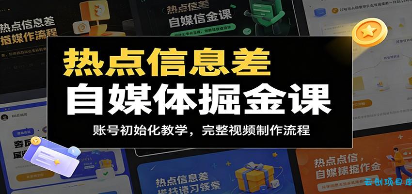 热点信息差自媒体掘金课：账号初始化教学，完整视频制作流程-云创项目库