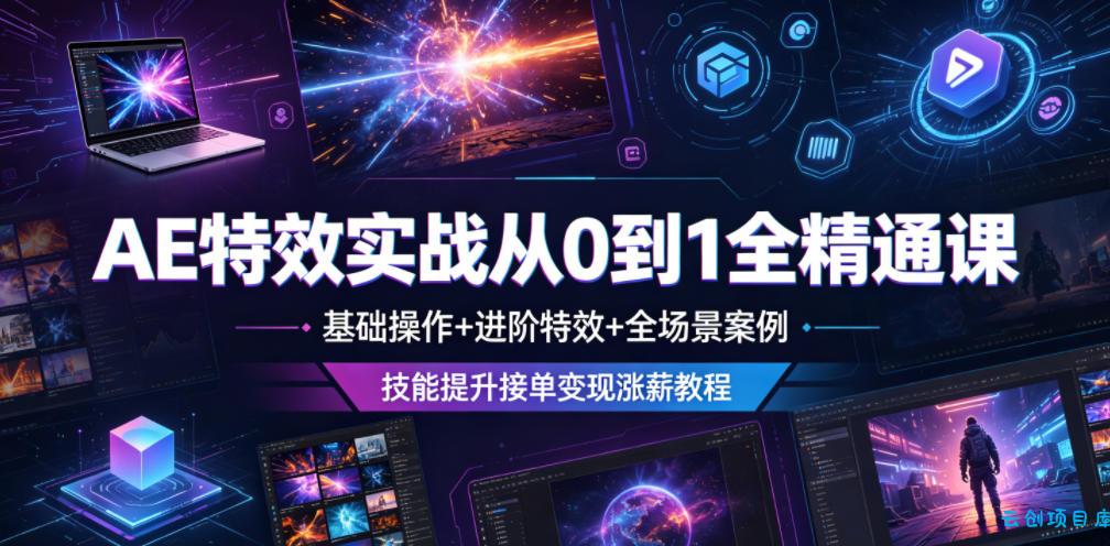 AE特效实战从0到1全精通课，基础操作+进阶特效+全场景案例，技能提升接单变现涨薪教程-云创项目库