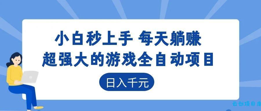 超强大的游戏自动化项目,日入几百,项目绿色长久,告别打工!-云创项目库