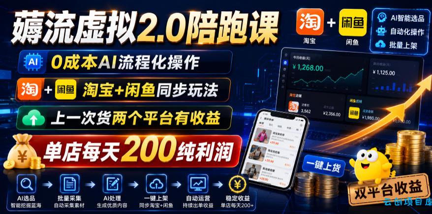 薅流虚拟2.0陪跑课，0成本AI流程化操作，淘宝+闲鱼同步玩法，上一次货两个平台有收益，单店每天200纯利润-云创项目库