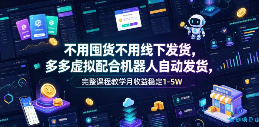 不用囤货不用线下发货,多多虚拟配合机器人自动发货,完整课程教学月收益稳定1-5W【揭秘】