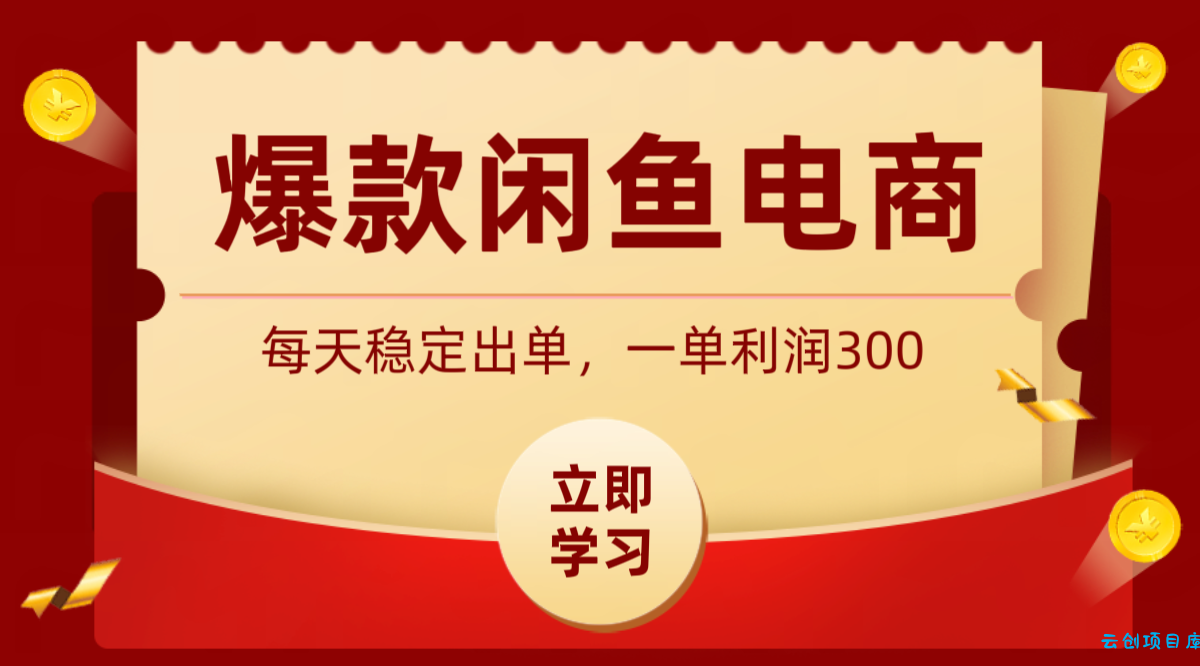 爆款闲鱼电商，卖法简单粗暴，长期稳定可做，一单利润300-云创项目库