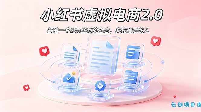 2026 年最强风口掘金项目：AI小红书虚拟电商，布局搜索流量，每日躺赚500+-云创项目库