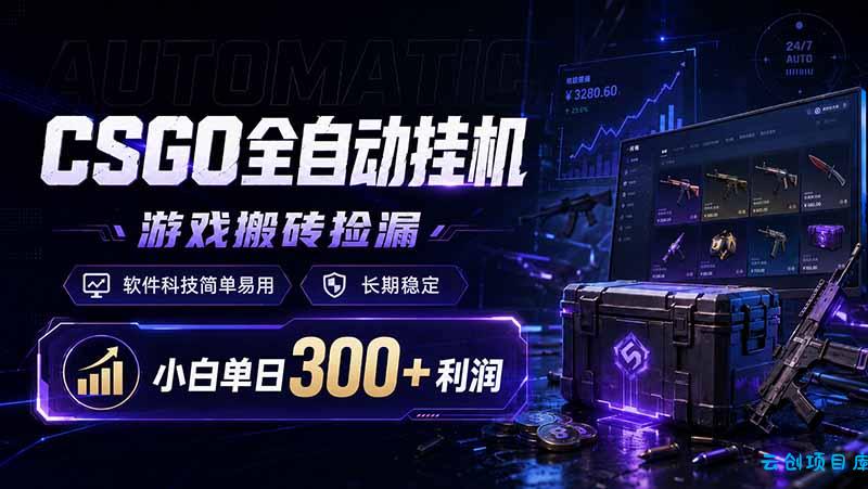 CSGO全自动挂机，游戏搬砖捡漏，软件科技简单易用，长期稳定，小白单日300+利润-云创项目库
