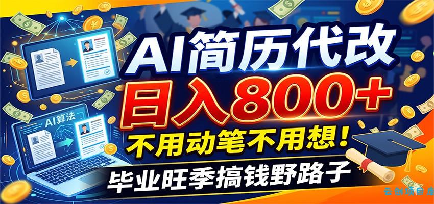 毕业季+秋招双重爆单！AI简历代改日入800+，不用动笔不用想！-云创项目库